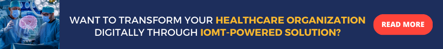 Want to Transform Your Healthcare Organization Digitally through IoMT-powered Solution? READ MORE