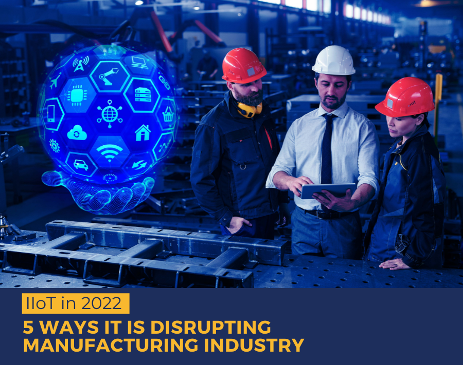 IIoT in 2022- 5 Ways It is Disrupting Manufacturing Industry