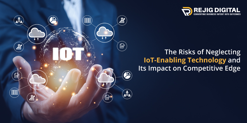 The Risks of Neglecting IoT-Enabling Technology and Its Impact on Competitive Edge