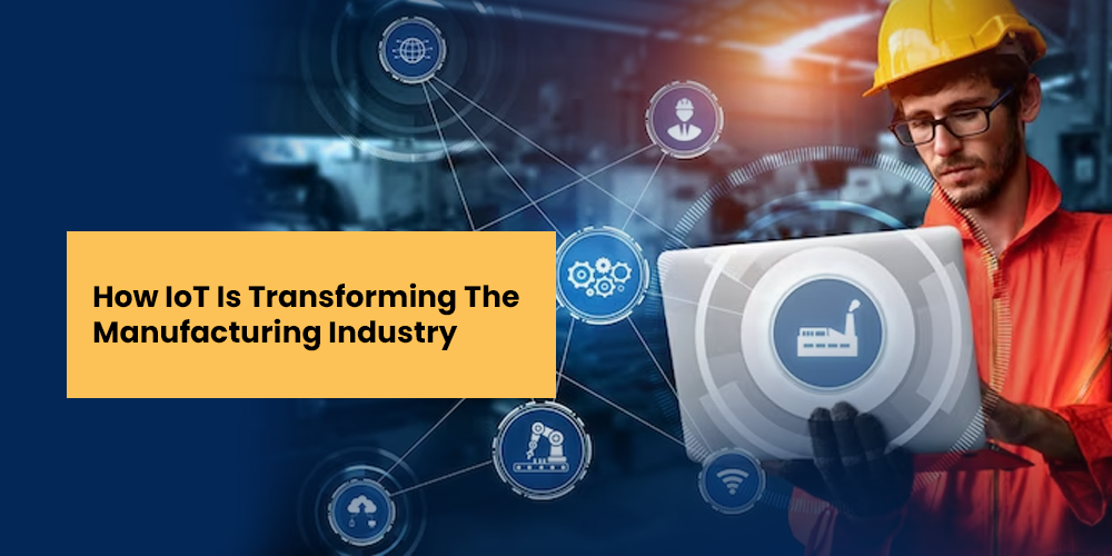 How IoT Is Transforming The Manufacturing Industry